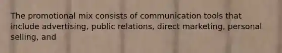 The promotional mix consists of communication tools that include advertising, public relations, direct marketing, personal selling, and