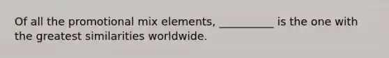 Of all the promotional mix elements, __________ is the one with the greatest similarities worldwide.