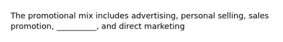 The promotional mix includes advertising, personal selling, sales promotion, __________, and direct marketing