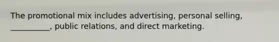 The promotional mix includes advertising, personal selling, __________, public relations, and direct marketing.