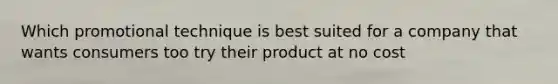 Which promotional technique is best suited for a company that wants consumers too try their product at no cost