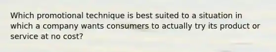 Which promotional technique is best suited to a situation in which a company wants consumers to actually try its product or service at no cost?