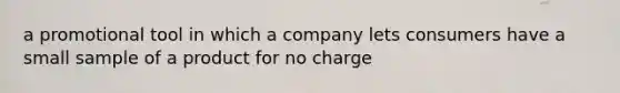 a promotional tool in which a company lets consumers have a small sample of a product for no charge