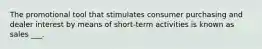 The promotional tool that stimulates consumer purchasing and dealer interest by means of short-term activities is known as sales ___.