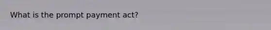 What is the prompt payment act?