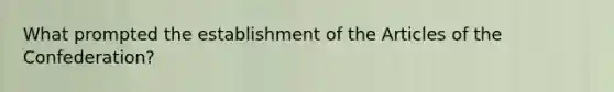 What prompted the establishment of the Articles of the Confederation?