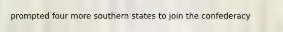 prompted four more southern states to join the confederacy