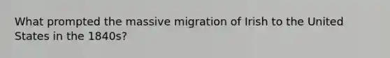 What prompted the massive migration of Irish to the United States in the 1840s?