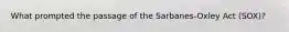 What prompted the passage of the Sarbanes-Oxley Act (SOX)?