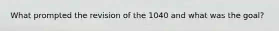 What prompted the revision of the 1040 and what was the goal?