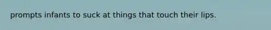 prompts infants to suck at things that touch their lips.