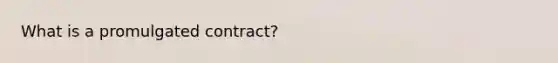 What is a promulgated contract?