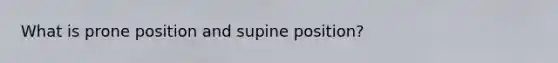 What is prone position and supine position?