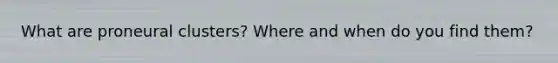 What are proneural clusters? Where and when do you find them?