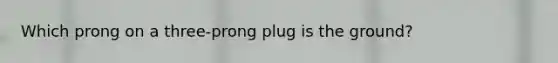 Which prong on a three-prong plug is the ground?