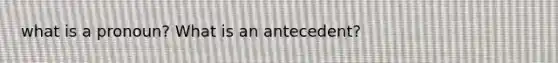 what is a pronoun? What is an antecedent?