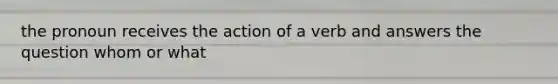 the pronoun receives the action of a verb and answers the question whom or what