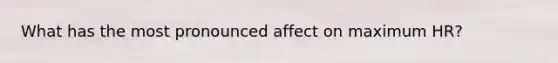 What has the most pronounced affect on maximum HR?