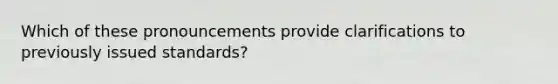 Which of these pronouncements provide clarifications to previously issued standards?