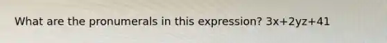 What are the pronumerals in this expression? 3x+2yz+41