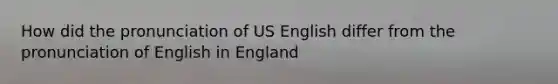 How did the pronunciation of US English differ from the pronunciation of English in England