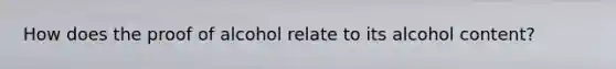 How does the proof of alcohol relate to its alcohol content?