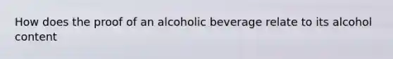 How does the proof of an alcoholic beverage relate to its alcohol content