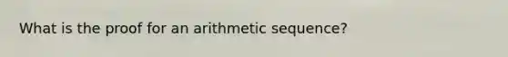 What is the proof for an <a href='https://www.questionai.com/knowledge/kEOHJX0H1w-arithmetic-sequence' class='anchor-knowledge'>arithmetic sequence</a>?