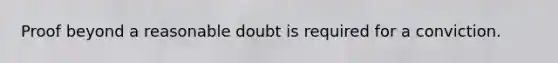 Proof beyond a reasonable doubt is required for a conviction.