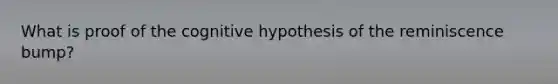 What is proof of the cognitive hypothesis of the reminiscence bump?