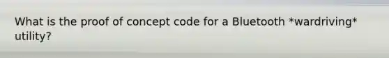 What is the proof of concept code for a Bluetooth *wardriving* utility?