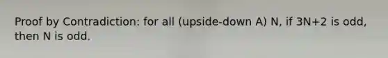 Proof by Contradiction: for all (upside-down A) N, if 3N+2 is odd, then N is odd.