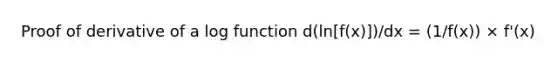 Proof of derivative of a log function d(ln[f(x)])/dx = (1/f(x)) × f'(x)