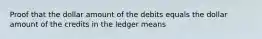 Proof that the dollar amount of the debits equals the dollar amount of the credits in the ledger means