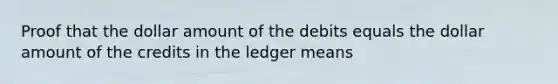 Proof that the dollar amount of the debits equals the dollar amount of the credits in the ledger means