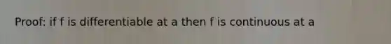 Proof: if f is differentiable at a then f is continuous at a