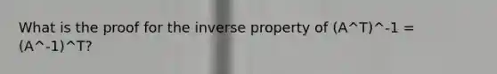 What is the proof for the inverse property of (A^T)^-1 = (A^-1)^T?