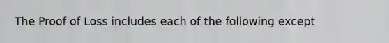 The Proof of Loss includes each of the following except