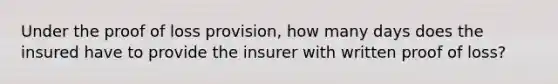 Under the proof of loss provision, how many days does the insured have to provide the insurer with written proof of loss?