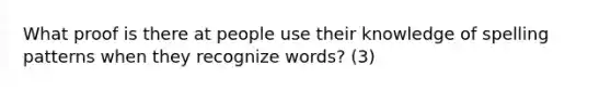 What proof is there at people use their knowledge of spelling patterns when they recognize words? (3)