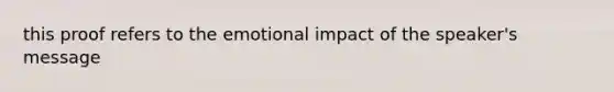 this proof refers to the emotional impact of the speaker's message