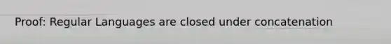 Proof: Regular Languages are closed under concatenation