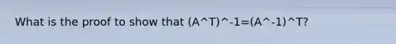 What is the proof to show that (A^T)^-1=(A^-1)^T?