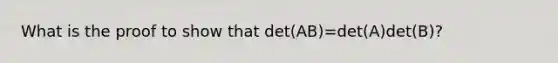 What is the proof to show that det(AB)=det(A)det(B)?