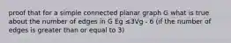 proof that for a simple connected planar graph G what is true about the number of edges in G Eg ≤3Vg - 6 (if the number of edges is greater than or equal to 3)