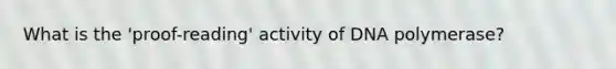 What is the 'proof-reading' activity of DNA polymerase?