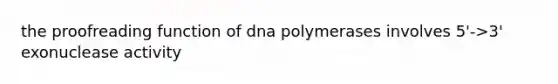 the proofreading function of dna polymerases involves 5'->3' exonuclease activity