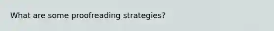 What are some proofreading strategies?