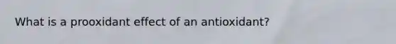 What is a prooxidant effect of an antioxidant?