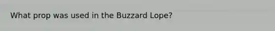 What prop was used in the Buzzard Lope?